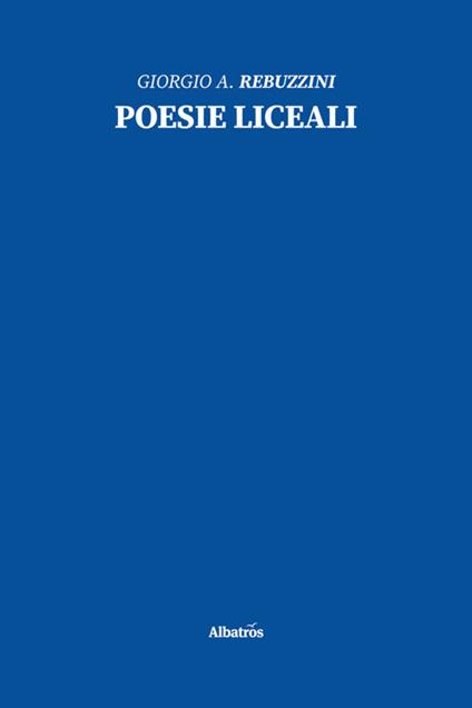 Poesie liceali - Giorgio Angelo Rebuzzini - ebook