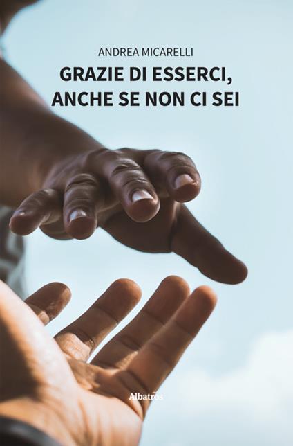 Grazie di esserci, anche se non ci sei - Andrea Micarelli - ebook