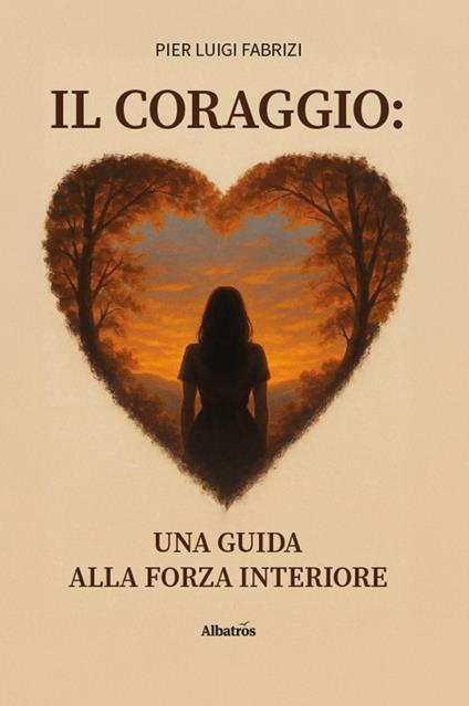 Il coraggio: Una guida alla forza interiore - Pier Luigi Fabrizi - copertina