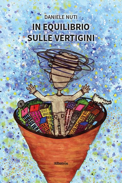 In equilibrio sulle vertigini. Il «senso» vestibolare spiegato a chi ne soffre e non lo sa - Daniele Nuti - copertina