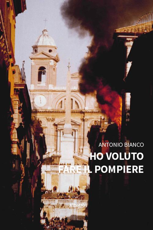 Ho voluto fare il pompiere - Antonio Bianco - copertina