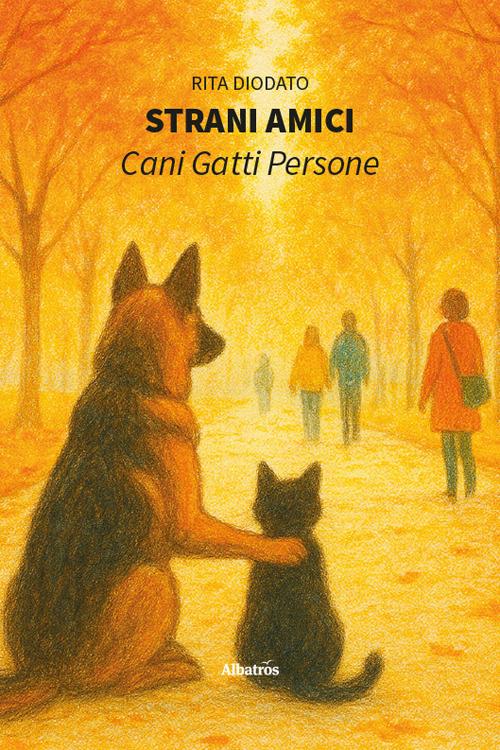 Strani amici. Cani, gatti, persone - Rita Diodato - copertina