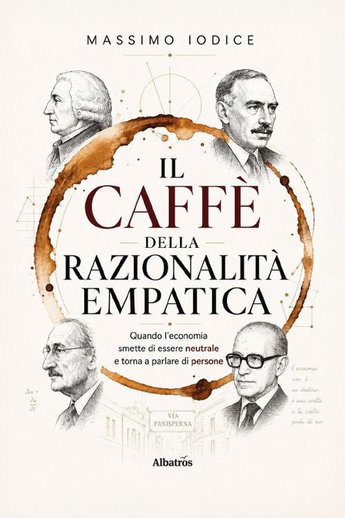 Il Caffè della Razionalità Empatica. Quando l'economia smette di essere neutrale e torna a parlare di persone - Massimo Iodice - copertina