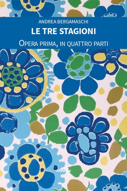 Le tre stagioni. Opera prima, in quattro parti - Andrea Bergamaschi - copertina