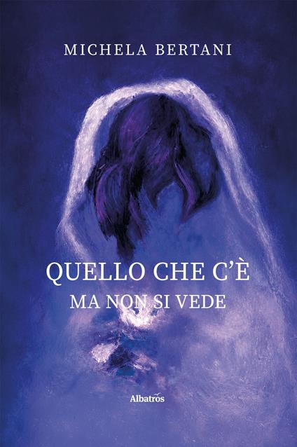 Quello che c'è ma non si vede - Michela Bertani - ebook