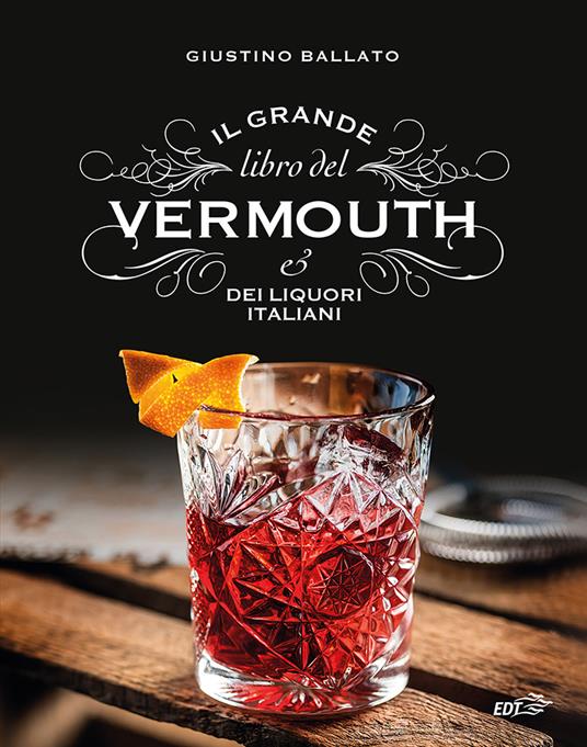 Il grande libro del Vermouth e dei liquori italiani - Giustino Ballato,Marco Campeotto - copertina