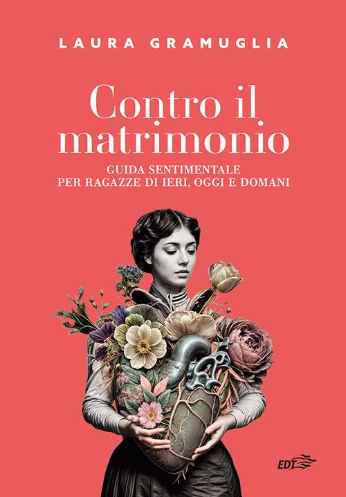 Contro il matrimonio. Guida sentimentale per ragazze di ieri, oggi e domani - Laura Gramuglia - copertina