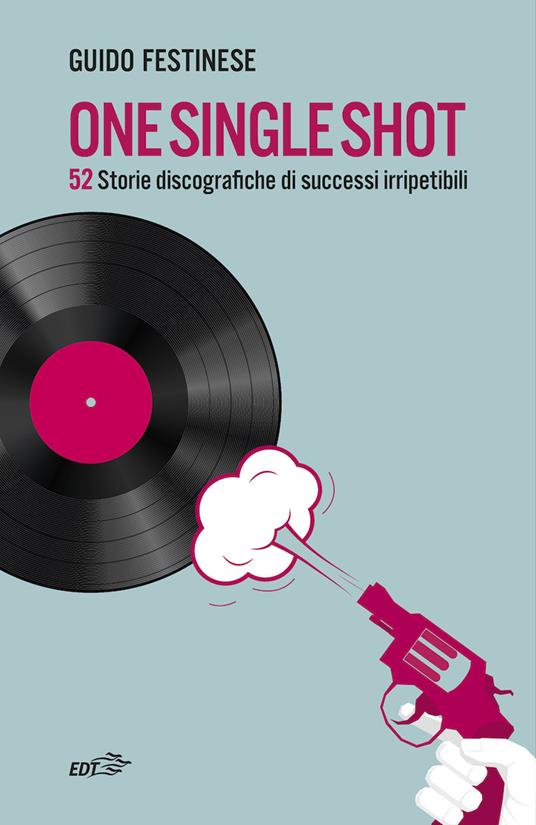 One single shot. 52 storie discografiche di successi irripetibili - Guido Festinese - ebook