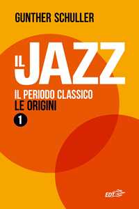 Libro Il jazz 1. Il periodo classico. Le origini Gunther Schuller