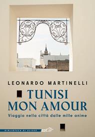 Tunisi mon amour. Viaggio nella città dalle mille anime