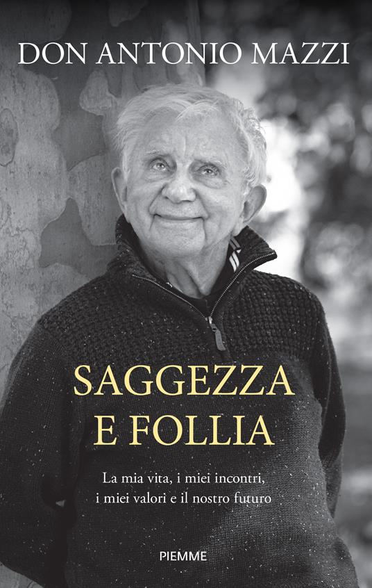 Saggezza e follia. La mia vita, i miei incontri, i miei valori e il nostro futuro - Antonio Mazzi - copertina