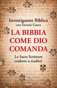 Libro La Bibbia come Dio comanda. Le Sacre Scritture tradotte o tradite? Investigatore Biblico Saverio Gaeta