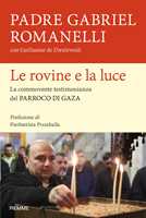 Libro Le rovine e la luce. La commovente testimonianza del parroco di Gaza Gabriel Romanelli Guillaume de Dieuleveult