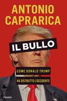 Libro Il bullo. Come Donald Trump ha distrutto l'Occidente Antonio Caprarica