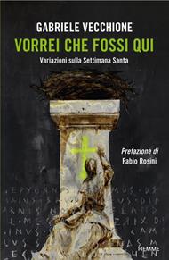 Vorrei che fossi qui. Variazioni sulla Settimana Santa