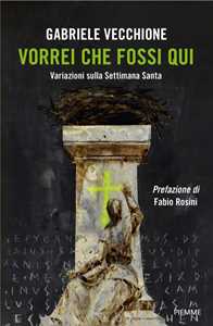 Libro Vorrei che fossi qui. Variazioni sulla Settimana Santa Gabriele Vecchione