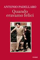 Libro Quando eravamo felici Antonio Padellaro