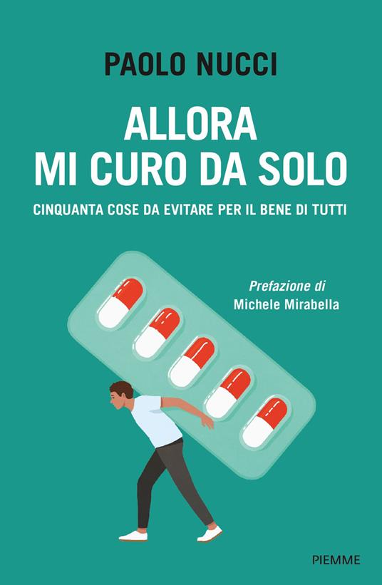 Allora mi curo da solo. Cinquanta cose da evitare per il bene di tutti - Paolo Nucci - copertina