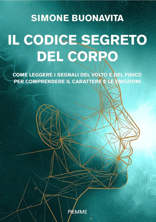 Il codice segreto del corpo. Come leggere i segnali del volto e del fisico per comprendere il carattere e le emozioni - Simone Buonavita - copertina