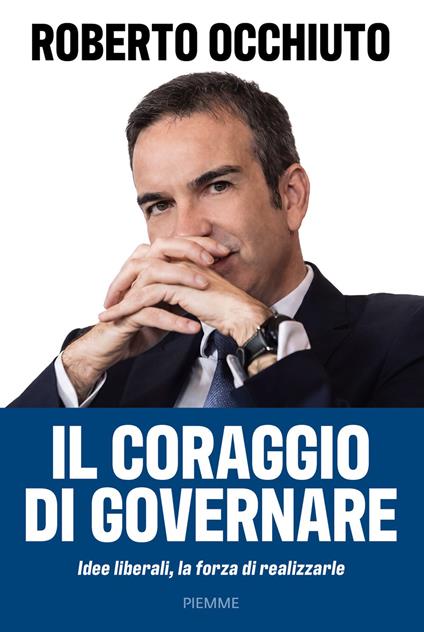 Il coraggio di governare. Idee liberali, la forza di realizzarle - Roberto Occhiuto - copertina