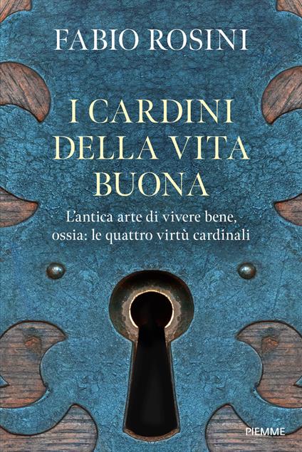 I cardini della vita buona. L'antica arte di vivere bene, ossia: le quattro virtù cardinali - Fabio Rosini - copertina