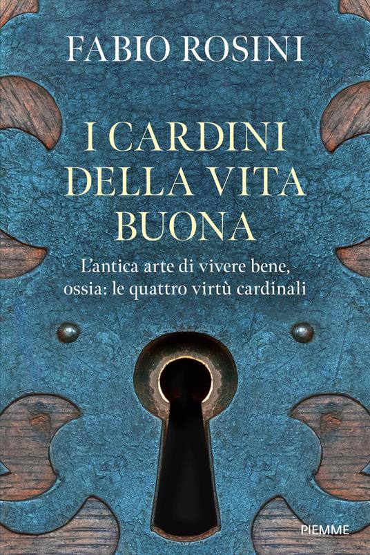 I cardini della vita buona. L'antica arte di vivere bene, ossia: le quattro virtù cardinali - Fabio Rosini - copertina