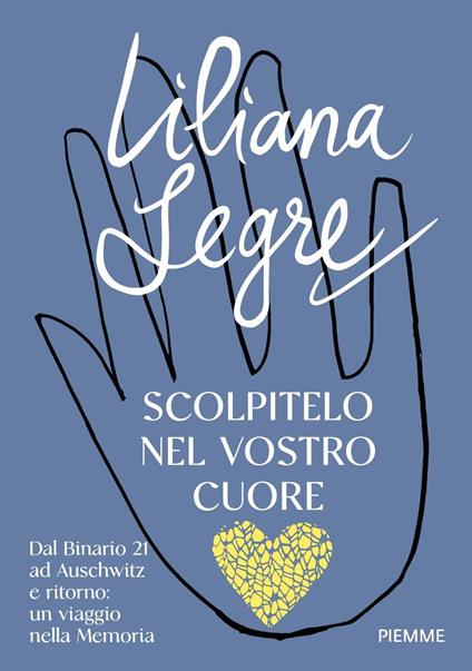 Scolpitelo nel vostro cuore. Dal Binario 21 ad Auschwitz e ritorno: un viaggio nella Memoria - Liliana Segre - copertina