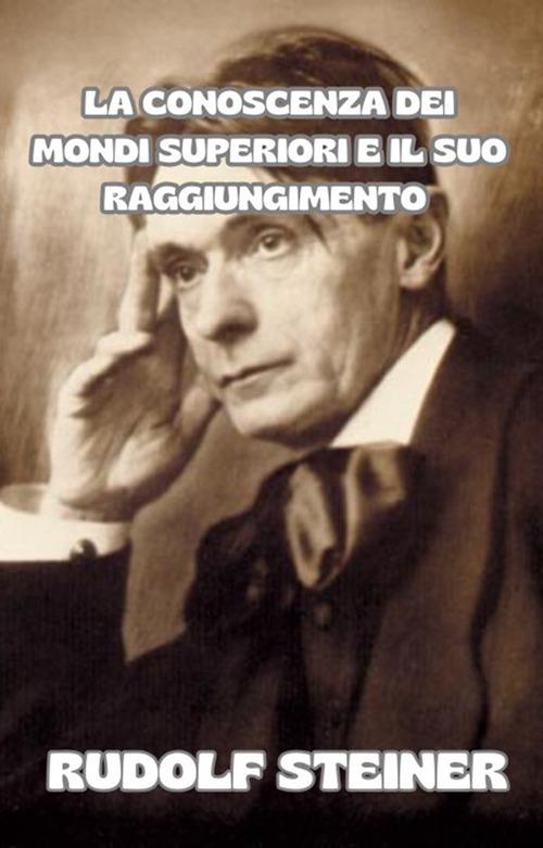 La conoscenza dei mondi superiori e il suo raggiungimento - Rudolf Steiner,Ale.Mar. sas - ebook