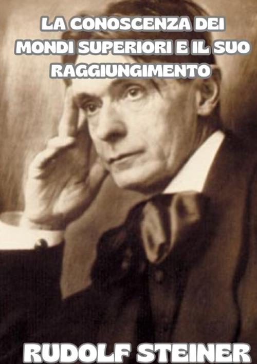 La conoscenza dei mondi superiori e il suo raggiungimento - Rudolf Steiner - copertina