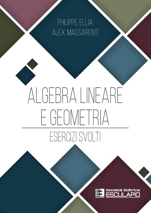 Algebra lineare e geometria. Esercizi svolti - Philippe Ellia,Alex Massarenti - ebook