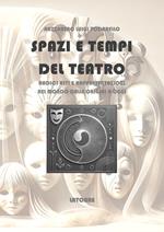 Spazi e tempi del teatro. Radici riti e rappresentazioni nel mondo dalle origini a oggi