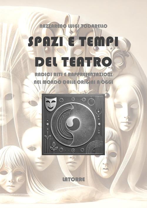 Spazi e tempi del teatro. Radici riti e rappresentazioni nel mondo dalle origini a oggi - Nazzareno Lugi Todarello - ebook
