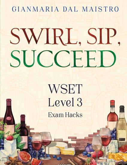 Swirl, sip, succeed. WSET Level 3. Exam hacks - Gianmaria Dal Maistro - copertina