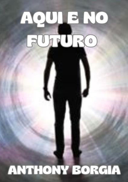 Aqui e no futuro - Anthony Borgia - copertina