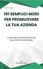 101 semplici modi per promuovere la tua azienda. Costruire una solida base per una crescita sostenibile