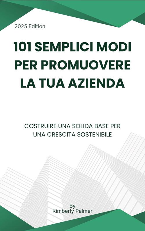 101 semplici modi per promuovere la tua azienda. Costruire una solida base per una crescita sostenibile - Kimberly Palmer - ebook