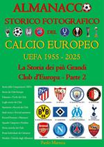 Almanacco storico fotografico del calcio europeo. La storia dei più grandi club d'Europa. Vol. 2: Almanacco storico fotografico del calcio europeo. La storia dei più grandi club d'Europa
