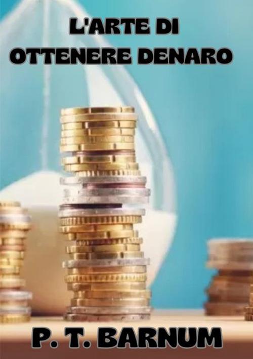L'arte di ottenere denaro - Phineas Taylor Barnum - copertina
