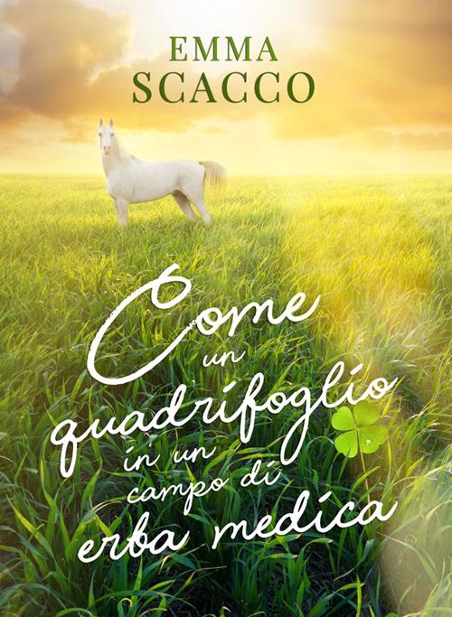 Come un quadrifoglio in un campo di erba medica - Emma Scacco - ebook