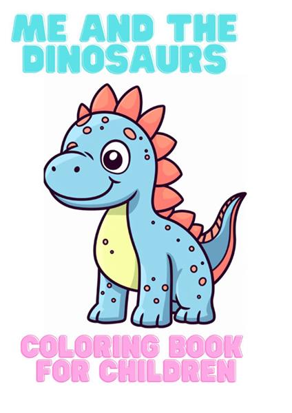 Me and the dinosaurs. Coloring book for children. Ediz. illustrata - copertina