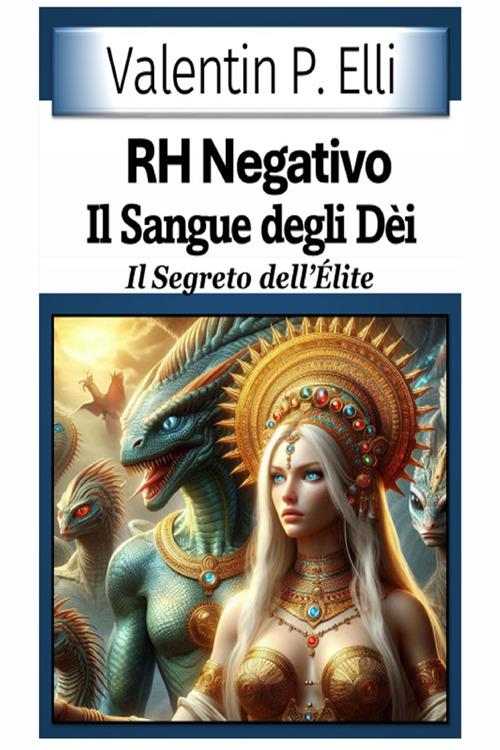RH negativo. Il sangue degli dèi. Il segreto dell'élite - Valentin P. Elli - copertina