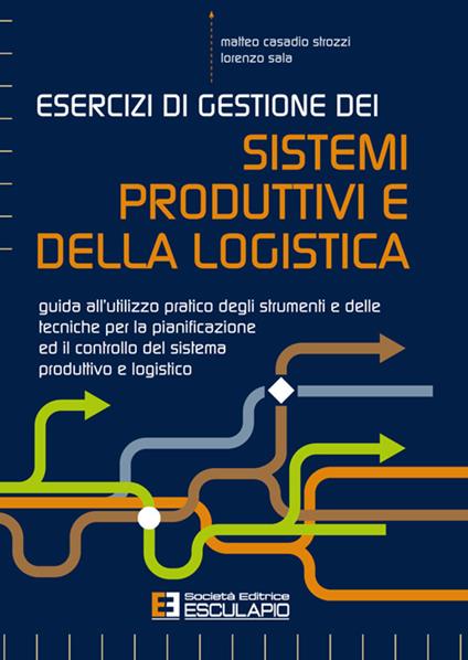 Esercizi di gestione dei sistemi produttivi e della logistica. Guida all'utilizzo pratico degli strumenti e delle tecniche per la pianificazione ed il controllo del sistema produttivo e logistico - Matteo Casadio Strozzi,Lorenzo Sala - ebook
