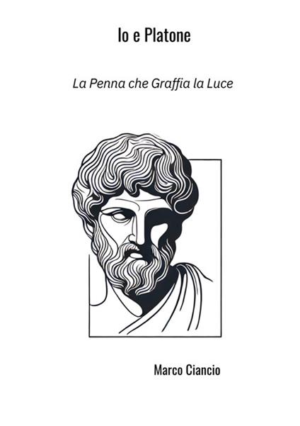 Io e Platone. La penna che graffia la luce - Marco Ciancio - copertina