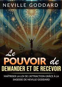 Libro Le pouvoir de demander et de recevoir. Maîtriser la loi de l'attraction grâce à la sagesse Neville Goddard