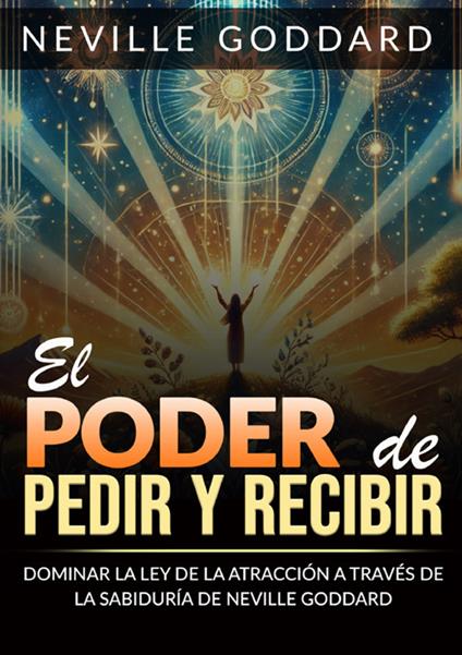 El poder de pedir y recibir. Dominar la ley de la atracción a través de las sabiduría de Neville Goddard - Neville Goddard - copertina
