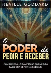 Libro O poder de pedir e receber. Dominando a lei da atração por meio da sabedoria de Neville Goddard Neville Goddard