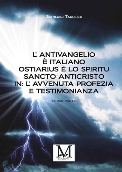 L'antivangelio è italiano. Ostiarius è lo spiritu sancto anticristo. In: l'avvenuta profezia e testimonianza. Vol. 1 - Gianluigi Tarussio - copertina