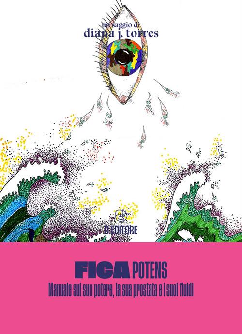 Fica potens. Un manuale sul suo potere, la sua prostata e i suoi fluidi - Diana J. Torres - ebook