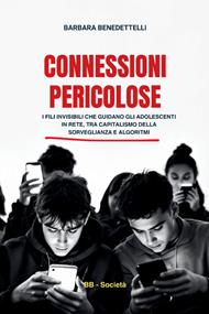 Connessioni pericolose. I fili invisibili che guidano gli adolescenti in rete tra capitalismo della sorveglianza e algoritmi