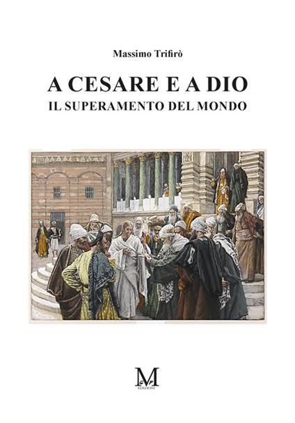 A Cesare e a Dio. Il superamento del mondo - Massimo Trifirò - ebook
